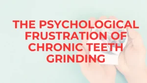 What are the Psychological Effects of Bruxism? bruxism What are the Psychological Effects of Bruxism? bruxism