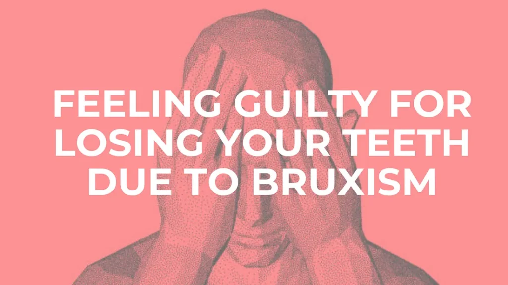 Psychology of Bruxism: When You Feel Guilty for Losing Your Teeth due to Teeth Grinding Psychology of Bruxism