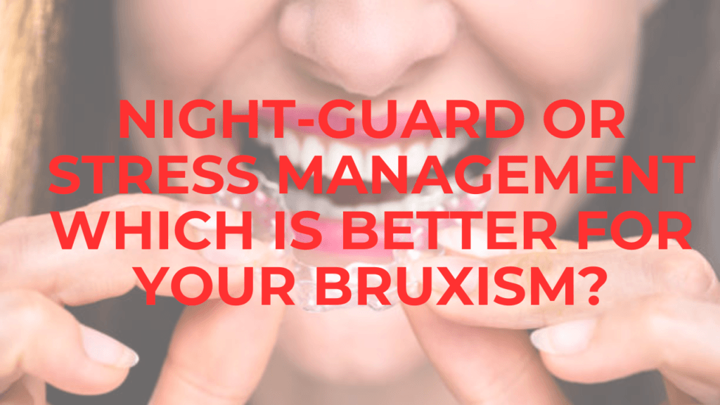 Psychology Of Bruxism: Night-Guard or Stress Management Which Is Better For Your Bruxism? bruxism