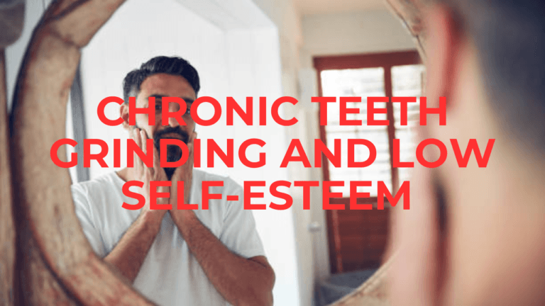 Chronic Teeth Grinding: Connection between Low Self-Esteem and Bruxism braces