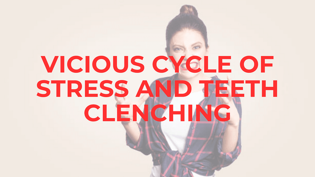 Psychology of Bruxism: The Vicious cycle of Stress and Teeth grinding? teeth grinding Psychology of Bruxism: The Vicious cycle of Stress and Teeth grinding? teeth grinding